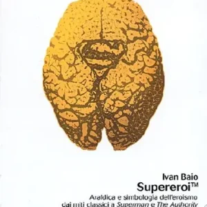 Supereroi. Araldica e simbologia dell‘eroismo dei miti classici a «Superman» e «The Authority» Reso Gratuito