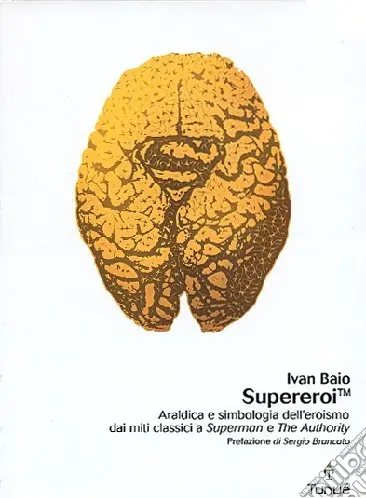 Supereroi. Araldica e simbologia dell‘eroismo dei miti classici a «Superman» e «The Authority» Reso Gratuito