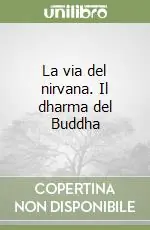 La via del nirvana. Il dharma del Buddha Subito Disponibile