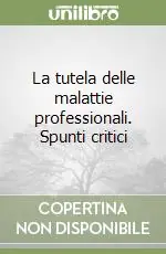 Più Venduto La tutela delle malattie professionali. Spunti critici
