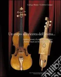 Un corpo alla ricerca dell‘anima. Andrea Amati e la nascita del violino-Andrea Amati and the birth of the violin. Ediz. bilingue Di Tendenza