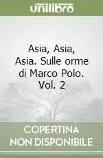 Asia, Asia, Asia. Sulle orme di Marco Polo. Vol. 2 Prezzo Basso