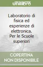 Laboratorio di fisica ed esperienze di elettronica. Per le Scuole superiori Compra Oggi Stesso