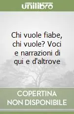 Chi vuole fiabe, chi vuole? Voci e narrazioni di qui e d‘altrove Reso Gratuito