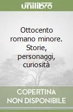 Direttamente Dal Produttore Ottocento romano minore. Storie, personaggi, curiosità