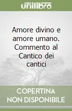 Amore divino e amore umano. Commento al Cantico dei cantici Offerta Limitata