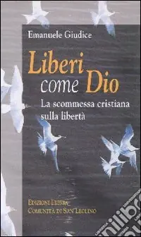 Liberi come Dio. La scommessa cristiana sulla libertà Scelto Dai Clienti