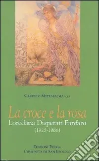 La croce e la rosa. Loredana Disperati Fanfani (1925-1986) Saldi