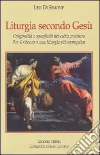 Liturgia secondo Gesù. Originalità e specificità del culto cristiano. Per il ritorno a una liturgia più evangelica Nuova Collezione