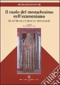 Nuovo Arrivo Il ruolo del monachesimo nell‘ecumenismo. Atti del Simposio ecumenico internazionale (Monte Oliveto Maggiore, 30 agosto-1 settembre 2000)