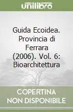 Guida Ecoidea. Provincia di Ferrara (2006). Vol. 6 Bioarchitettura Di Tendenza
