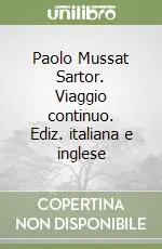 Paolo Mussat Sartor. Viaggio continuo. Ediz. italiana e inglese Popolare