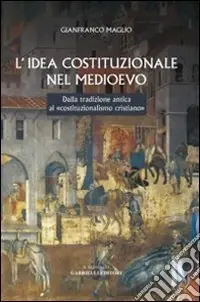 L‘idea costituzionale nel Medioevo. Dalla tradizione antica al «costituzionalismo cristiano» Miglior Prezzo