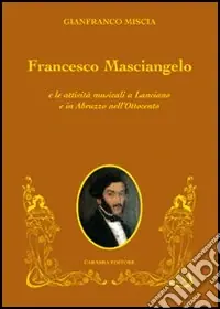 Francesco Masciangelo e le attività musicali a Lanciano e in Abruzzo nell‘Ottocento Bestseller