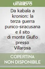 Da kabala a kronion la terza guerra punico-siracusana e il sito di monte Giulfo presso Villarosa Nuova Collezione
