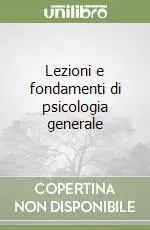 Compra Adesso Lezioni e fondamenti di psicologia generale