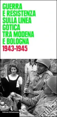 Guerra e Resistenza sulla linea gotica tra Modena e Bologna. 1943-1945 Quantità Limitata