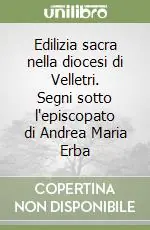Edilizia sacra nella diocesi di Velletri. Segni sotto l‘episcopato di Andrea Maria Erba Consegna Rapida