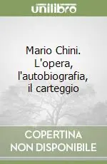 Soddisfatti O Rimborsati Mario Chini. L‘opera, l‘autobiografia, il carteggio