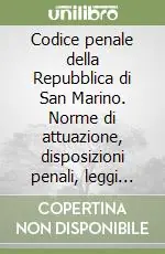 Codice penale della Repubblica di San Marino. Norme di attuazione, disposizioni penali, leggi complementari Offerta Lampo