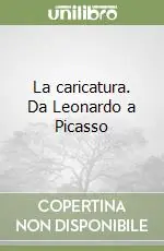 La caricatura. Da Leonardo a Picasso Direttamente Dal Produttore