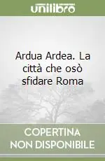 Ardua Ardea. La città che osò sfidare Roma Must-Have