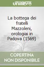 La bottega dei fratelli Mazzoleni, orologiai in Padova (1569) Subito Disponibile