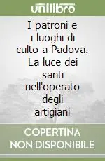 I patroni e i luoghi di culto a Padova. La luce dei santi nell‘operato degli artigiani Vendita Finale