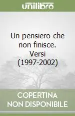 Un pensiero che non finisce. Versi (1997-2002) Offerta Lampo