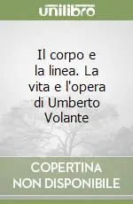 Solo Oggi Il corpo e la linea. La vita e l‘opera di Umberto Volante