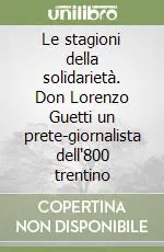 Compra Online Le stagioni della solidarietà. Don Lorenzo Guetti un prete-giornalista dell‘800 trentino