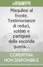 Misquilesi al fronte. Testimonianze di reduci, soldati e partigiani della seconda guerra mondiale Prezzo Di Fabbrica