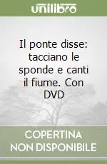 Quantità Limitata Il ponte disse tacciano le sponde e canti il fiume. Con DVD