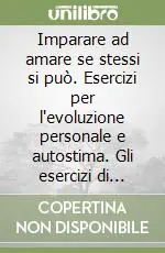 Sconto Imparare ad amare se stessi si può. Esercizi per l‘evoluzione personale e autostima. Gli esercizi di innamorati di te