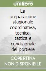Popolare La preparazione stagionale coordinativa, tecnica, tattica e condizionale del portiere