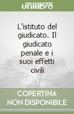 Offerta L‘istituto del giudicato. Il giudicato penale e i suoi effetti civili