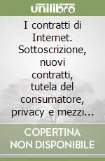 Super Prezzo I contratti di Internet. Sottoscrizione, nuovi contratti, tutela del consumatore, privacy e mezzi di pagamento