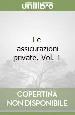 Le assicurazioni private. Vol. 1 A Buon Prezzo