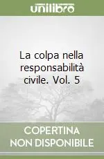 La colpa nella responsabilità civile. Vol. 5 Reso Gratuito