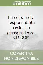 La colpa nella responsabilità civile. La giurisprudenza. CD-ROM Prezzo Ridotto