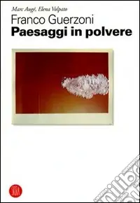 Franco Guerzoni. Paesaggi in polvere. Ediz. illustrata Ultima Occasione
