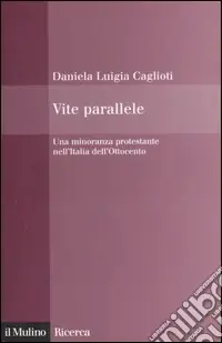 Vite parallele. Una minoranza protestante nell‘Italia dell‘Ottocento Ordina Subito
