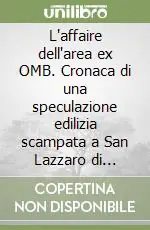 Offerta Del Giorno L‘affaire dell‘area ex OMB. Cronaca di una speculazione edilizia scampata a San Lazzaro di Savena (almeno per ora)