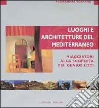 Luoghi e architettura del Mediterraneo. Viaggiatori alla scoperta del genius loci. Ediz. illustrata Occasione