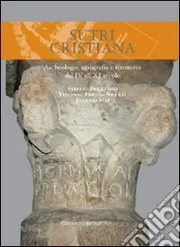 Sutri cristiana. Archeologia, agiografia e territorio dal IV all‘XI secolo Più Venduto