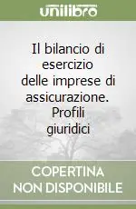 Il bilancio di esercizio delle imprese di assicurazione. Profili giuridici Subito Disponibile