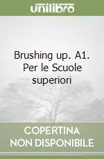 Brushing up. A1. Per le Scuole superiori Ultime Pezzi