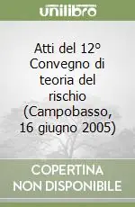 Ordina Subito Atti del 12° Convegno di teoria del rischio (Campobasso, 16 giugno 2005)