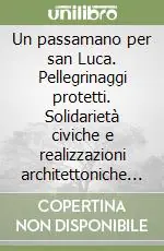 Un passamano per san Luca. Pellegrinaggi protetti. Solidarietà civiche e realizzazioni architettoniche sulle vie della fede Offerta Del Giorno
