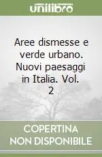 Aree dismesse e verde urbano. Nuovi paesaggi in Italia. Vol. 2 Esclusivo
